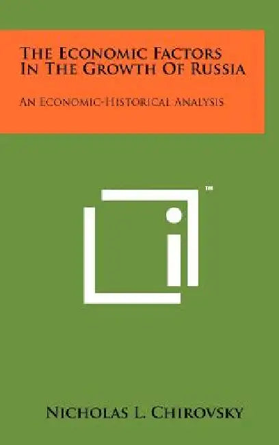 The Economic Factors In The Growth Of Russia: An Economic-Historical Analysis by Nicholas L. Chirovsky
