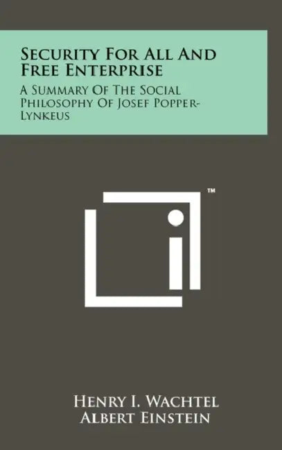 Security For All And Free Enterprise: A Summary Of The Social Philosophy Of Josef Popper-Lynkeus by Henry I. Wachtel, Albert Einstein