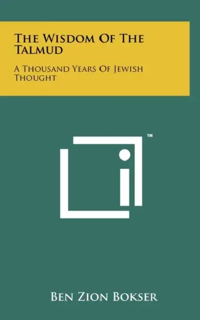The Wisdom Of The Talmud: A Thousand Years Of Jewish Thought by Ben Zion Bokser