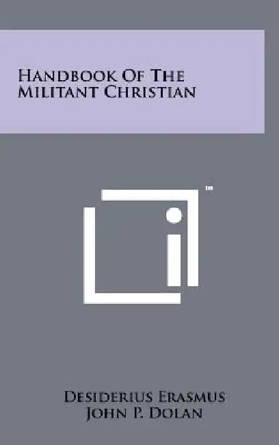 Handbook Of The Militant Christian by Desiderius Erasmus, John P. Dolan