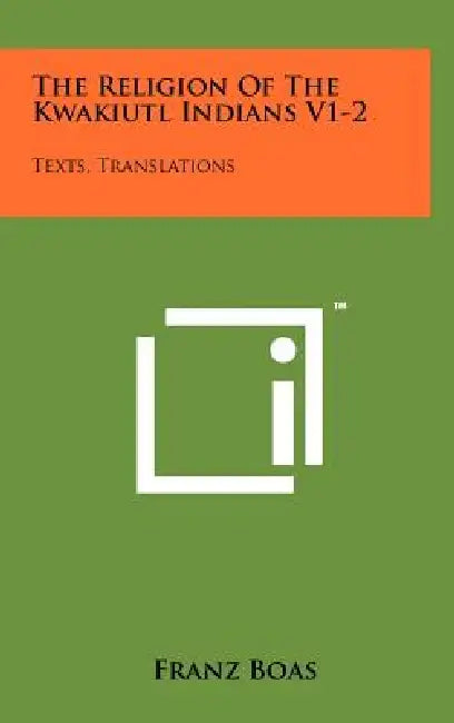The Religion Of The Kwakiutl Indians V1-2: Texts, Translations by Franz Boas