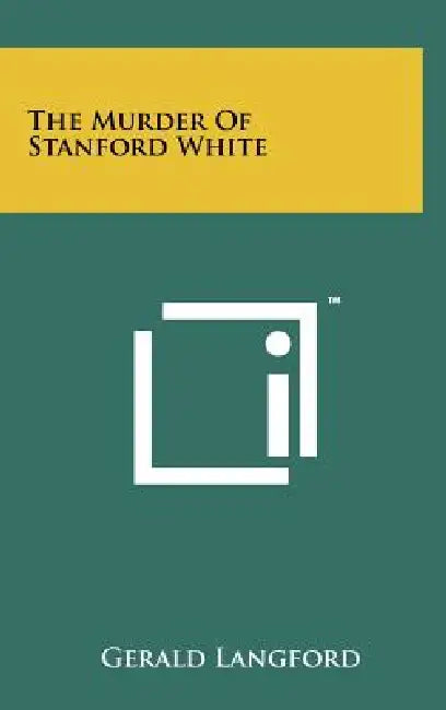 The Murder Of Stanford White by Gerald Langford