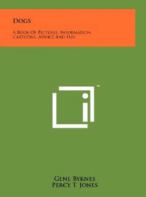 Dogs: A Book Of Pictures, Information, Cartoons, Advice And Fun by Gene Byrnes, Percy T. Jones