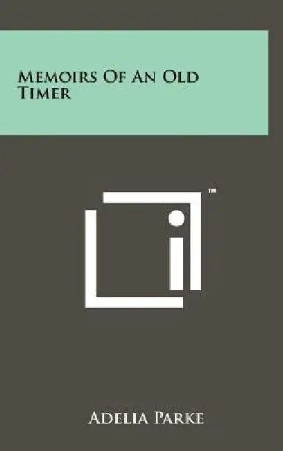 Memoirs Of An Old Timer by Adelia Parke
