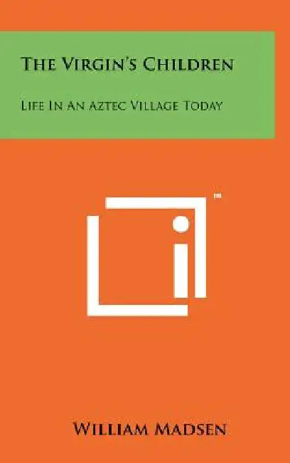 The Virgin's Children: Life in an Aztec Village Today by William Madsen