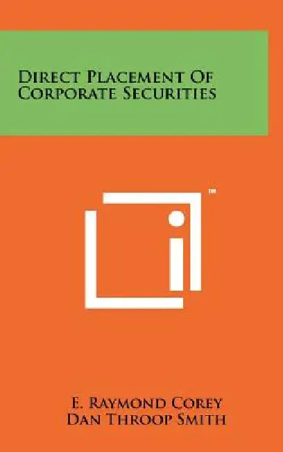 Direct Placement Of Corporate Securities by E. Raymond Corey, Dan Throop Smith