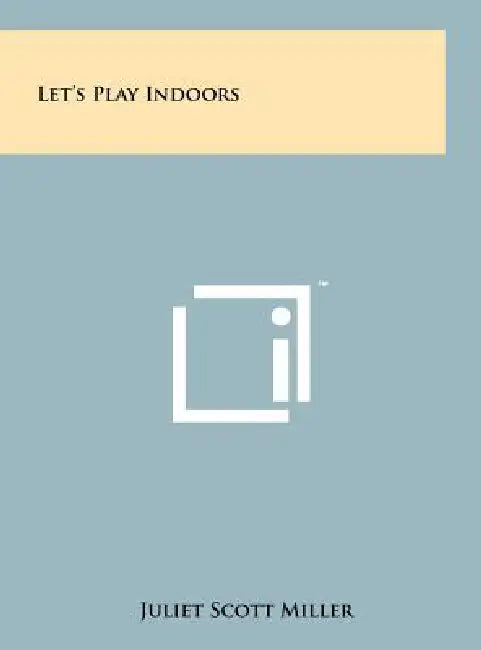 Let's Play Indoors by Juliet Scott Miller