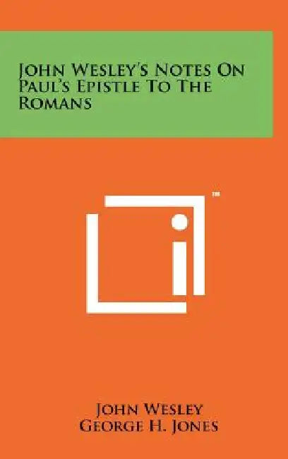John Wesley's Notes on Paul's Epistle to the Romans by John Wesley, George H. Jones