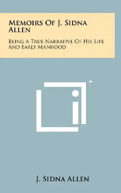 Memoirs Of J. Sidna Allen: Being A True Narrative Of His Life And Early Manhood by J. Sidna Allen