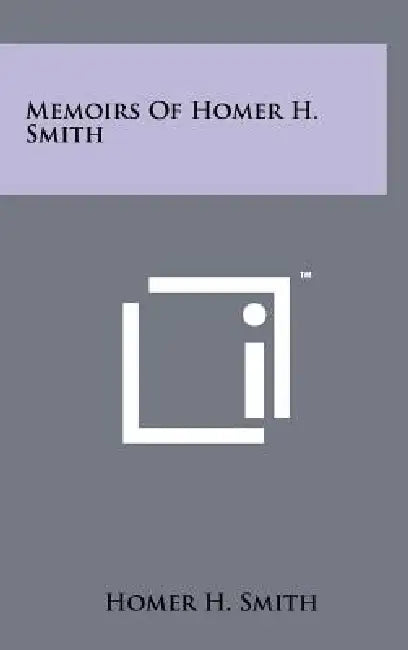 Memoirs of Homer H. Smith by Homer H. Smith
