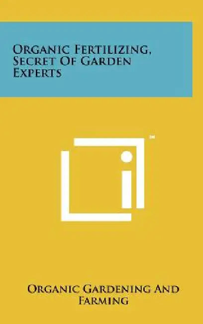 Organic Fertilizing, Secret Of Garden Experts by Organic Gardening and Farming