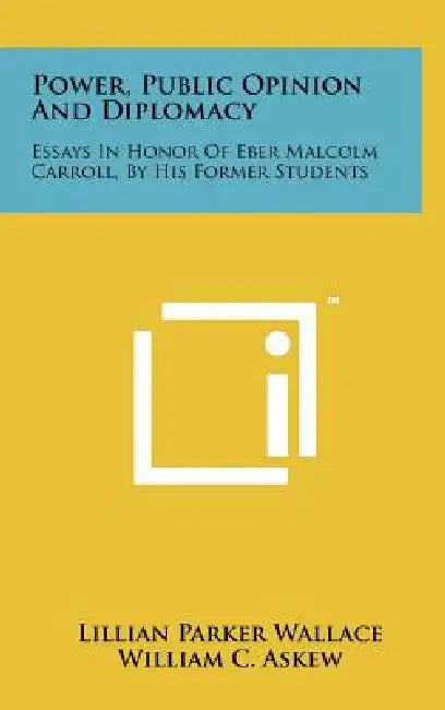Power, Public Opinion and Diplomacy: Essays in Honor of Eber Malcolm Carroll, by His Former Students by Lillian Parker Wallace, William C. Askew