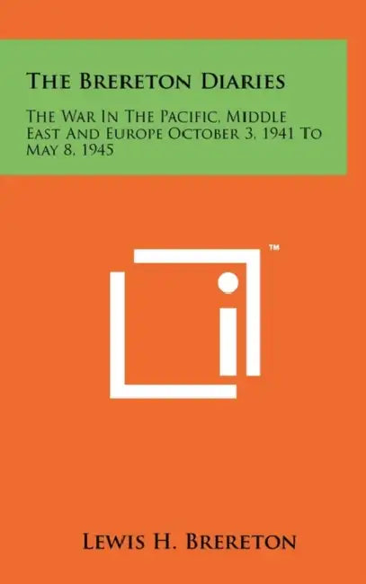 The Brereton Diaries: The War In The Pacific, Middle East And Europe October 3, 1941 To May 8, 1945 by Lewis H. Brereton