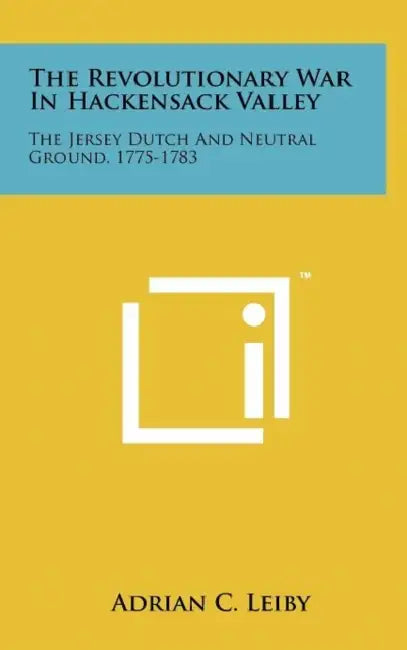 The Revolutionary War In Hackensack Valley: The Jersey Dutch And Neutral Ground, 1775-1783 by Adrian C. Leiby