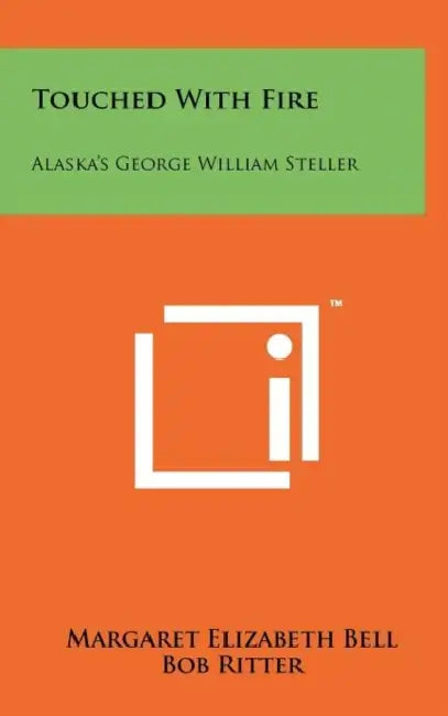 Touched with Fire: Alaska's George William Steller by Margaret Elizabeth Bell, Bob Ritter