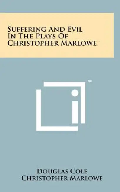 Suffering and Evil in the Plays of Christopher Marlowe by Douglas Cole, Christopher Marlowe