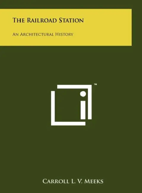 The Railroad Station: An Architectural History by Carroll L. V. Meeks