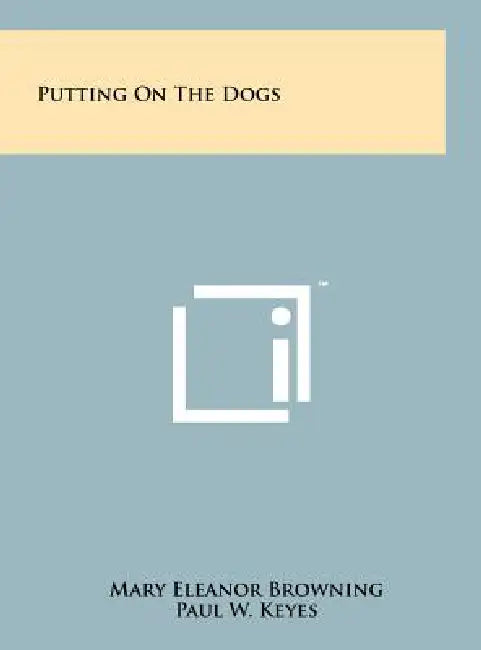 Putting On The Dogs by Mary Eleanor Browning, Paul W. Keyes