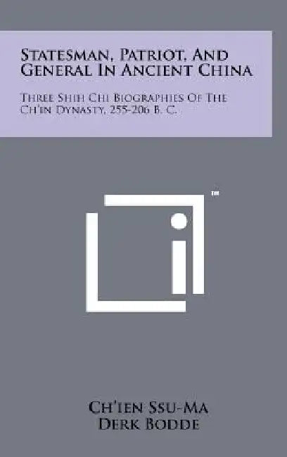 Statesman, Patriot, And General In Ancient China: Three Shih Chi Biographies Of The Ch'in Dynasty, 255-206 B. C. by Ch'ien Ssu-Ma, Derk Bodde