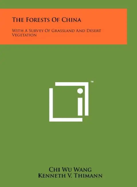 The Forests Of China: With A Survey Of Grassland And Desert Vegetation by Chi Wu Wang, Kenneth V. Thimann
