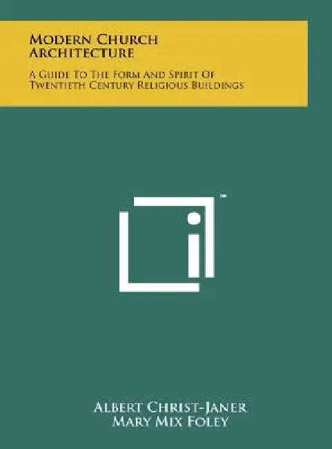 Modern Church Architecture: A Guide To The Form And Spirit Of Twentieth Century Religious Buildings by Albert Christ-Janer, Mary Mix Foley