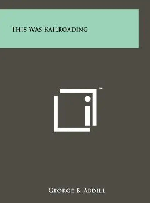 This Was Railroading by George B. Abdill