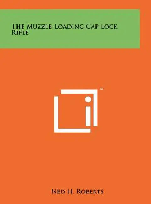 The Muzzle-Loading Cap Lock Rifle by Ned H. Roberts