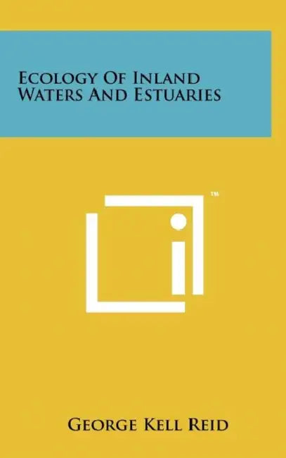 Ecology Of Inland Waters And Estuaries by George Kell Reid