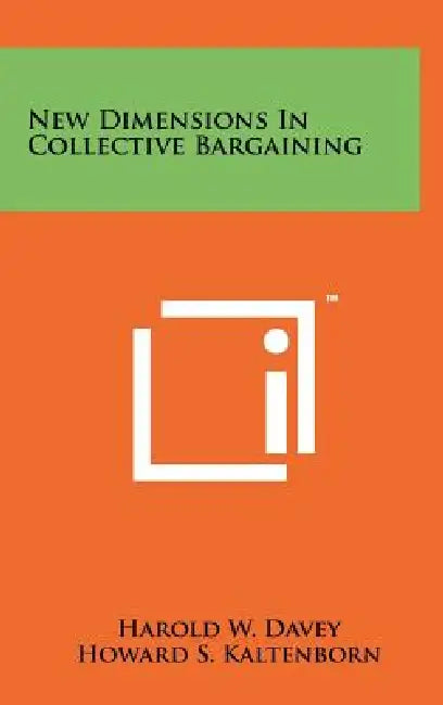 New Dimensions In Collective Bargaining by Harold W. Davey, Howard S. Kaltenborn, Stanley H. Ruttenberg