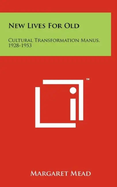 New Lives for Old: Cultural Transformation Manus, 1928-1953 by Margaret Mead