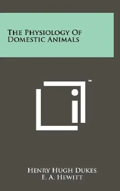 The Physiology Of Domestic Animals by Henry Hugh Dukes, E. a. Hewitt, George William McNutt
