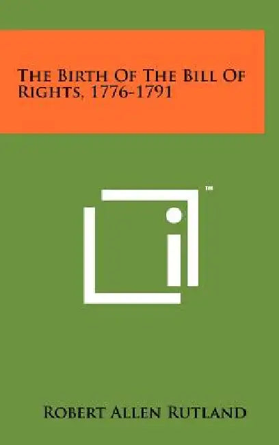 The Birth Of The Bill Of Rights, 1776-1791 by Robert Allen Rutland
