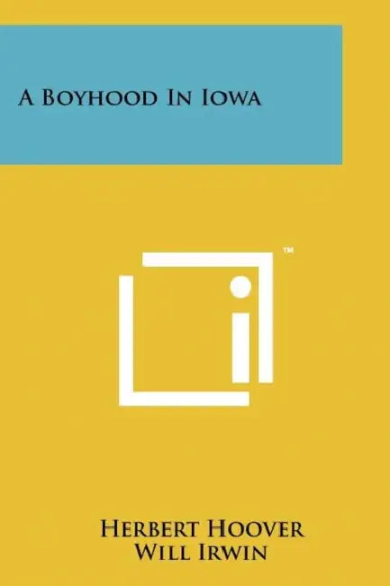 A Boyhood In Iowa by Herbert Hoover, Will Irwin