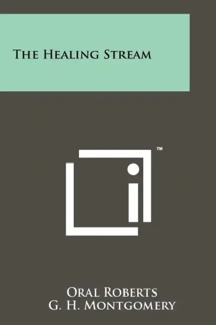 The Healing Stream by Oral Roberts, G. H. Montgomery
