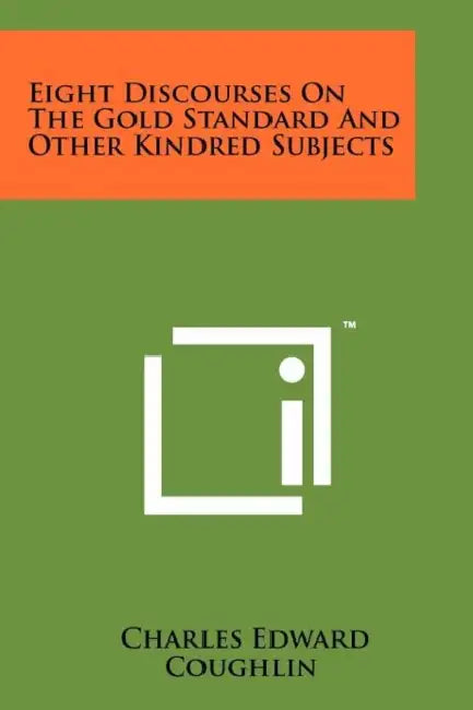 Eight Discourses On The Gold Standard And Other Kindred Subjects by Charles Edward Coughlin