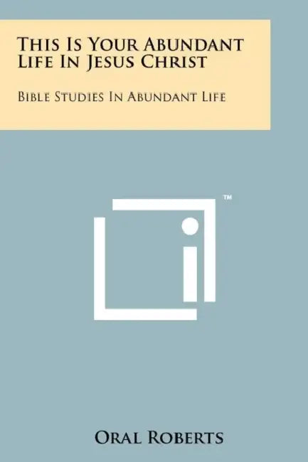 This Is Your Abundant Life In Jesus Christ: Bible Studies In Abundant Life by Oral Roberts