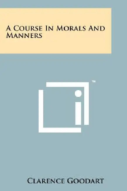 A Course in Morals and Manners by Clarence Goodart