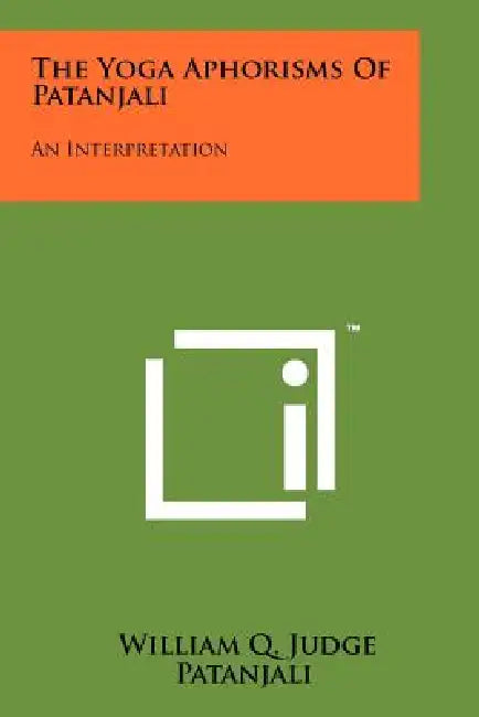 The Yoga Aphorisms Of Patanjali: An Interpretation by William Q. Judge, Patanjali
