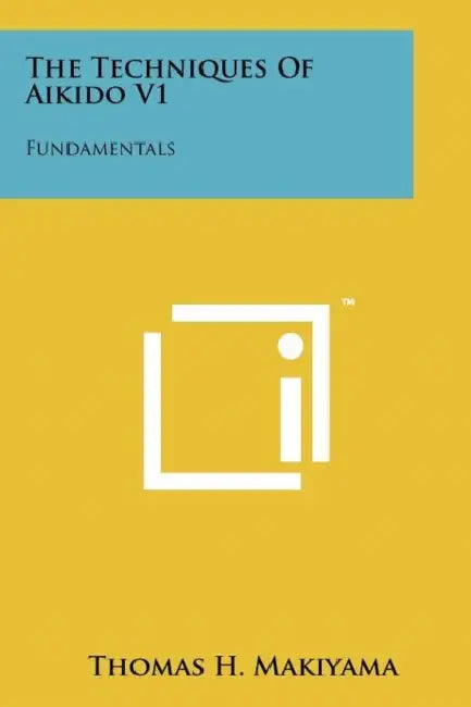 The Techniques Of Aikido V1: Fundamentals by Thomas H. Makiyama