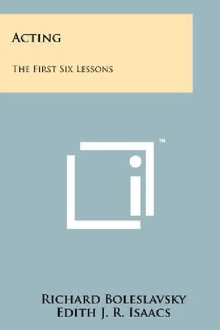 Acting: The First Six Lessons by Richard Boleslavsky, Edith J. R. Isaacs