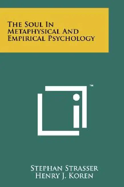 The Soul In Metaphysical And Empirical Psychology by Stephan Strasser, Henry J. Koren