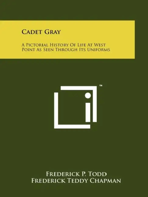 Cadet Gray: A Pictorial History Of Life At West Point As Seen Through Its Uniforms by Frederick P. Todd, Frederick Teddy Chapman