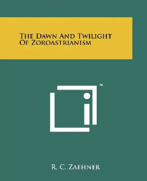 The Dawn And Twilight Of Zoroastrianism by R. C. Zaehner