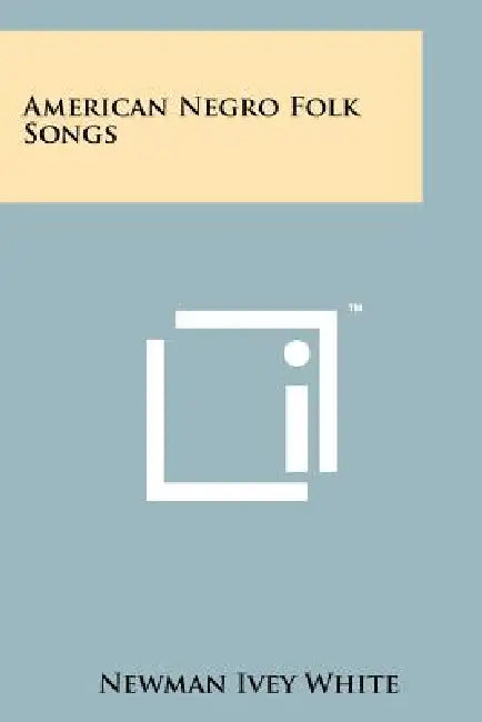 American Negro Folk Songs by Newman Ivey White
