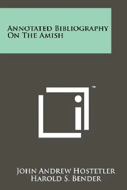 Annotated Bibliography on the Amish by John Andrew Hostetler, Harold S. Bender
