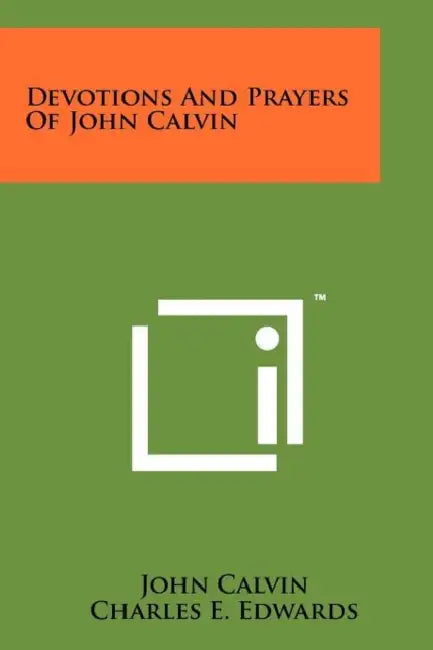 Devotions And Prayers Of John Calvin by John Calvin, Charles E. Edwards