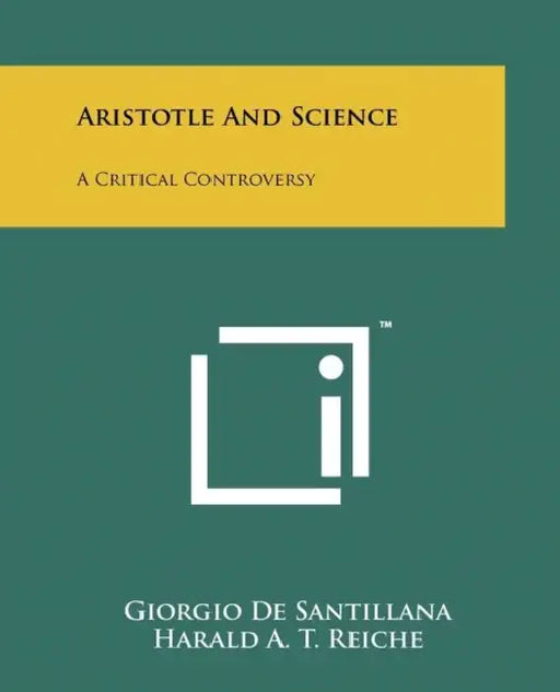 Aristotle And Science: A Critical Controversy by Giorgio De Santillana, Harald A. T. Reiche