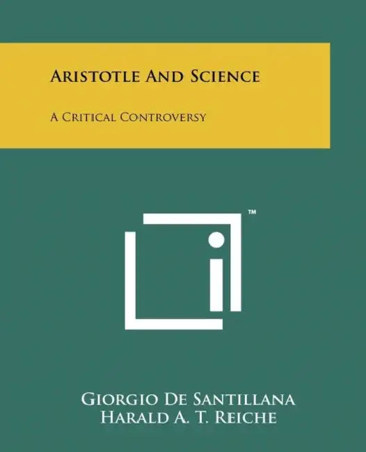 Aristotle And Science: A Critical Controversy by Giorgio De Santillana, Harald A. T. Reiche