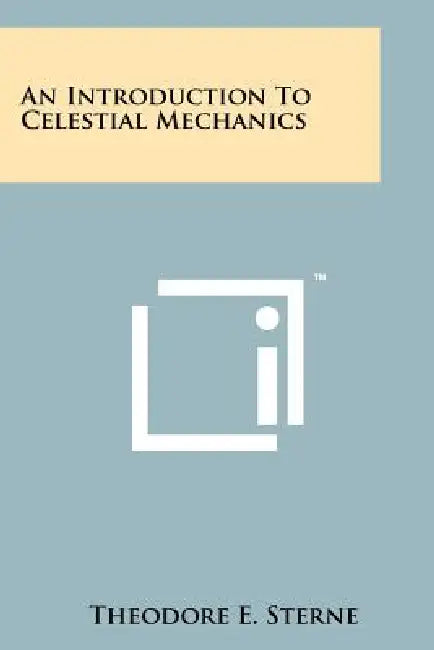 An Introduction To Celestial Mechanics by Theodore E. Sterne