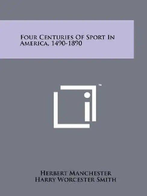 Four Centuries of Sport in America, 1490-1890 by Herbert Manchester, Harry Worcester Smith